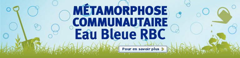 M&eacute;tamorphose Communautaire Eau Bleue RBC. Pour en savoir plus.