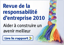 Revue de la responsabilit&eacute; d'entreprise 2010 Aider &agrave; construire un avenir meilleur. Lire le rapport >
