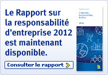 Le Rapport sur la responsabilit&eacute; d'entreprise 2012 est maintenant disponible. Consulter le rapport
