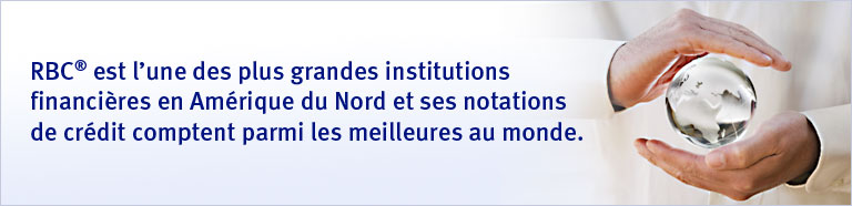 RBC&reg; est l'une des plus grandes institutions financi&egrave;res en Am&eacute;rique du Nord et ses notations de cr&eacute;dit comptent parmi les meilleures au monde.