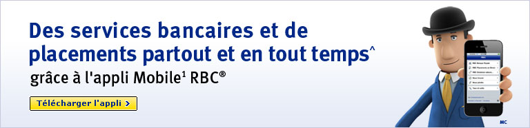 Des services bancaires et de placements partout et en tout temps† grâce à l'appli Mobile¹ RBC®. Télécharger l'appli.