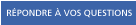 R&eacute;pondre &agrave; vos questions