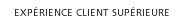 Exp&eacute;rience client superi�ure