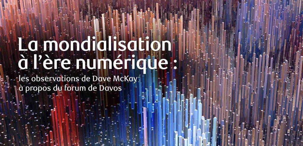 La mondialisation à l&rsquo;ère numérique : les observations de Dave McKay à propos du forum de Davos